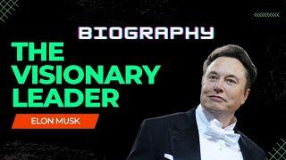 The Visionary Leader: An In-Depth Look at Elon Musk