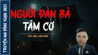 NGHE TRUYỆN MA : NGƯỜI ĐÀN BÀ TÂM CƠ | CHUYỆN MA ĐÌNH SOẠN MỚI NHẤT 2025