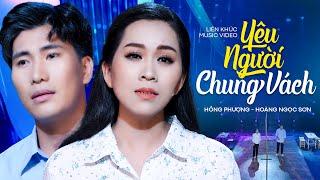 Liên Khúc Yêu Người Chung Vách - Hồng Phượng FT Hoàng Ngọc Sơn | MV 4K OFFICIAL