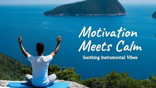 Motivation Meets Calm – Soothing Instrumental Vibes