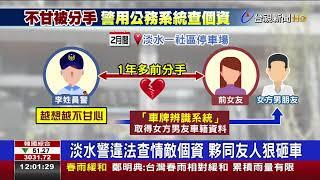 淡水警違法查情敵個資夥同友人狠砸車