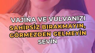  Vajina ve vulvanızı sahipsiz bırakmayın, görmezden gelmeyin. Sevin!.