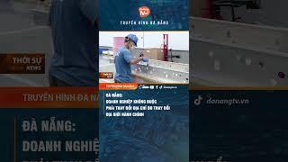 #shorts ĐÀ NẴNG DOANH NGHIỆP KHÔNG BUỘC PHẢI THAY ĐỔI ĐỊA CHỈ DO THAY ĐỔI ĐỊA GIỚI HÀNH CHÍNH