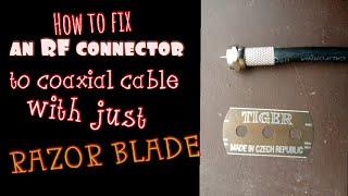 How to fix an RF connector to a Coaxial cable with just Razor blade