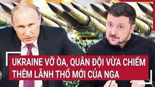 Điểm nóng thế giới: Điều Nga lo sợ nhất đã tới, Ukraine chiếm thêm loạt lãnh thổ mới vang dội