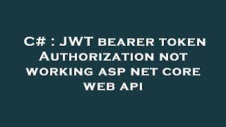 C# : JWT bearer token Authorization not working asp net core web api