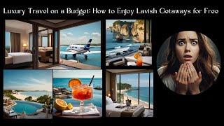 Luxury Travel on a Budget How to Enjoy Lavish Getaways for Free