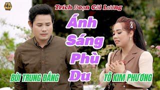 BÙI TRUNG ĐẲNG - TÔ KIM PHƯƠNG / ÁNH SÁNG PHÙ DU - trích đoạn hay nhất 2022