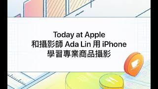 【免費課程｜課程預告】Today at Apple：和攝影師 Ada Lin 用 iPhone 學習專業商品攝影