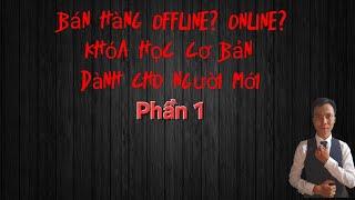 Bán hàn offline? online?: khóa học bán hàng cơ bản phần 1