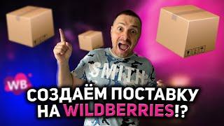 СОЗДАЁМ ПЕРВУЮ ПОСТАВКУ НА WILDBERRIES/ ОТГРУЗКА ТОВАРА НА ВАЙЛДБЕРРИЗ/ ИНСТРУКЦИЯ!