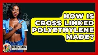 How Is Cross Linked Polyethylene Made? - Chemistry For Everyone