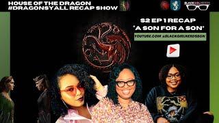 'House of the Dragon': #DragonsYall Recap Podcast S2 Ep1 - "A Son For A Son"