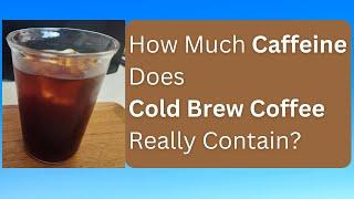 How Much Caffeine Does Cold Brew Coffee Contain? (Pt. 2)
