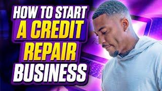 HOW TO START A CREDIT REPAIR BUSINESS FROM SCRATCH