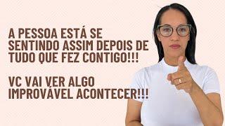 A pessoa está se sentindo assim depois de tudo que fez contigo!!! Algo improvável vai acontecer!!!