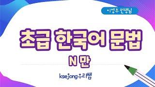 76. 초급 한국어 문법 N만-Beginner Korean Grammar[ksejong우리쌤-한국어 교육]