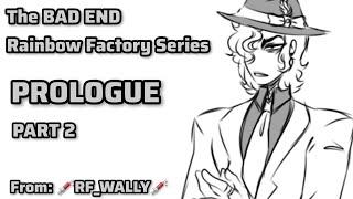 The Bad Ending Series | PROLOGUE | Rainbow Factory AU | PART 2