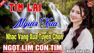 TÌM LẠI NGƯỜI XƯA, LỜI TÌNH VIẾT VỘI  LK Ca Nhạc Xưa TOÀN BÀI HAY KHÔNG QUẢNG CÁO Ngọt Lịm Tim 2024