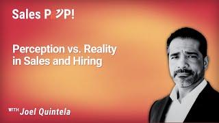 Perception vs. Reality in Sales and Hiring with Joel Quintela