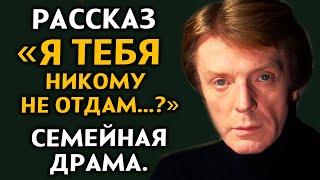 "Я ТЕБЯ НИКОМУ НЕ ОТДАМ" Мелодрама. Любовная драма. Рассказ из жизни. История до мурашек. Драма.
