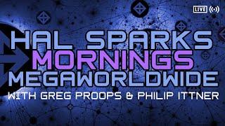 HAL SPARKS MORNINGS MEGAWORLDWIDE : w/ GREG PROOPS AND PHILIP ITTNER