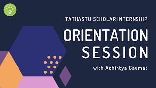 Orientation Session with Achintya Gaumat | Tathastu Scholar Internship