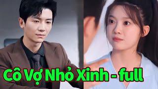 Cô Vợ Nhỏ Xinh full bộ | Cô vợ nhỏ dễ thương của chủ tịch | tổng tài xem camera an nình trong nhà