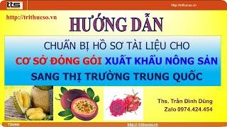 Hướng dẫn chuẩn bị Hồ sơ cho Cơ sở đóng gói xuất khẩu nông sản sang Trung Quốc