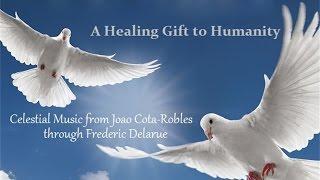 Celestial Music of Joao Cota-Robles through Frederic Delarue - A Healing Gift to Humanity 