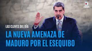 LAS CLAVES DEL DÍA I La nueva amenaza de Maduro por el Esequibo - DNews