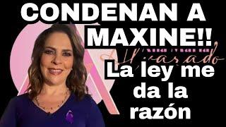 CONDENAN A MAXINE!!! La ley me da la razón