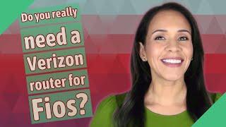 Do you really need a Verizon router for Fios?