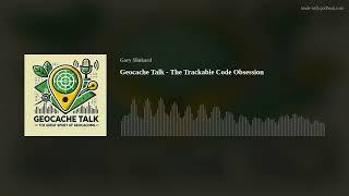 Geocache Talk - The Trackable Code Obsession
