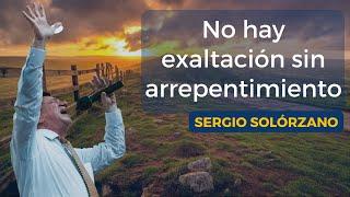 No hay exaltación sin arrepentimiento | Sergio Solórzano.