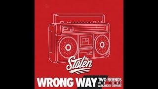 Two Friends & Alexander Stewart - Wrong Way (Stolen Remix)