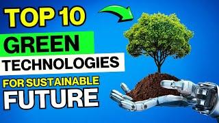 Top 10 Green Technologies Revolutionizing Our Future