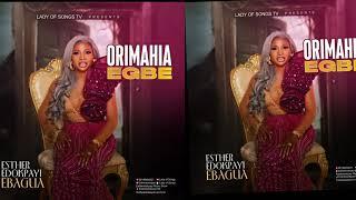 ORIMAHIA  EGBE BY ESTHER EDOKPAYI EBAGUA AKA LADY OF SONGS.  LATEST SINGLE 2024 .