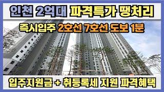 인천 2억대 파격특가 땡처리 분양! 즉시입주 가능, 입주지원금과 취등록세등 파격혜택, 서울7호선, 인천2호선 도보 1분 초역세권 할인분양급 파격 땡처리 분양