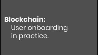 Blockchain: User onboarding in practice