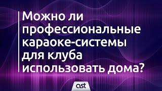 Можно ли профессиональные караоке-системы для клуба использовать дома?