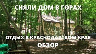 Отдых в Краснодарском крае.  Сняли дом в горах, обзор.