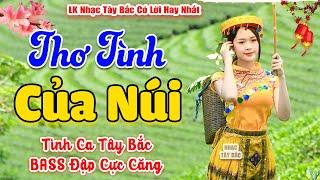 Nhạc Sàn Tây Bắc BASS Cực Căng | THƠ TÌNH CỦA NÚI | Lk Nhạc Tây Bắc REMIX Hay Nhất 2024