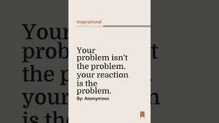 Your Problem Isn't The Problem. Your Reaction Is T... | Inspirational Quote By The Author Anonymous