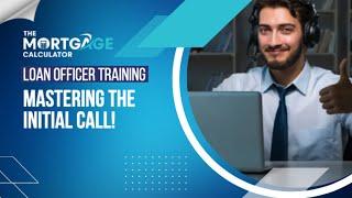 Loan Officer Training: Mastering the Initial Call