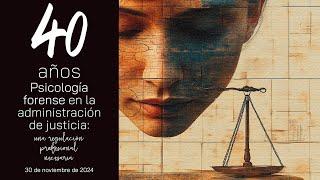 40 años de Psicología Forense en la Administración de Justicia · 30 de Noviembre 2024