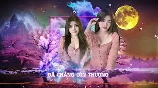 Đã Chẳng Còn Thương Remix Yến Thanh | NHẠC REMIX TIK TOK