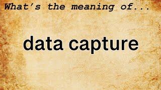 Data Capture Meaning : Definition of Data Capture