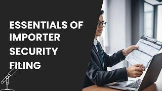 Navigating the Essentials of Importer Security Filing (ISF)