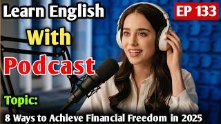 8 Ways to Achieve Financial Freedom in 2025 | Learn English With Podcast | English Learning Podcast